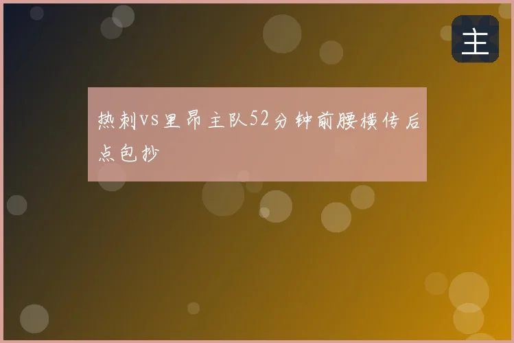 热刺vs里昂主队52分钟前腰横传后点包抄